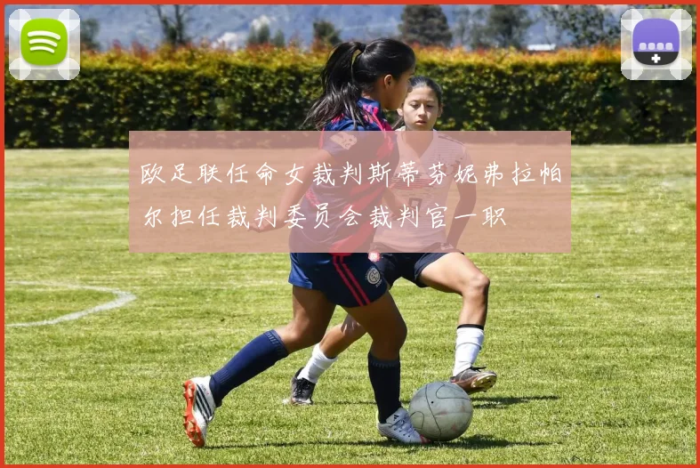 欧足联任命女裁判斯蒂芬妮弗拉帕尔担任裁判委员会裁判官一职