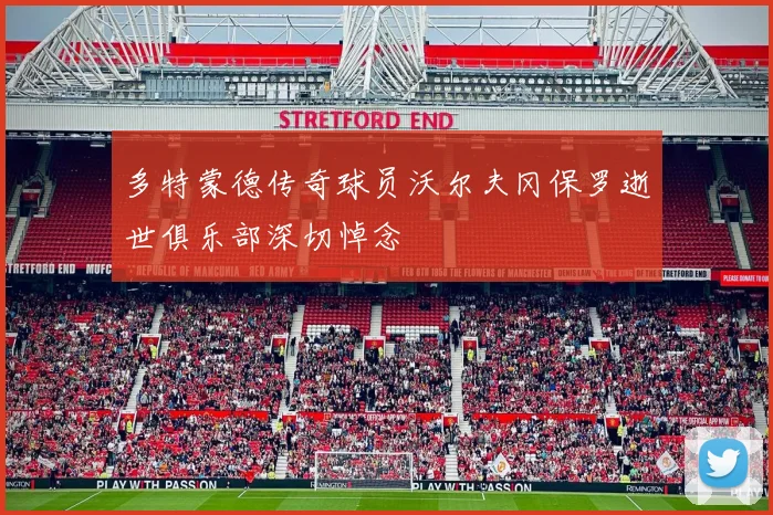 多特蒙德传奇球员沃尔夫冈保罗逝世俱乐部深切悼念